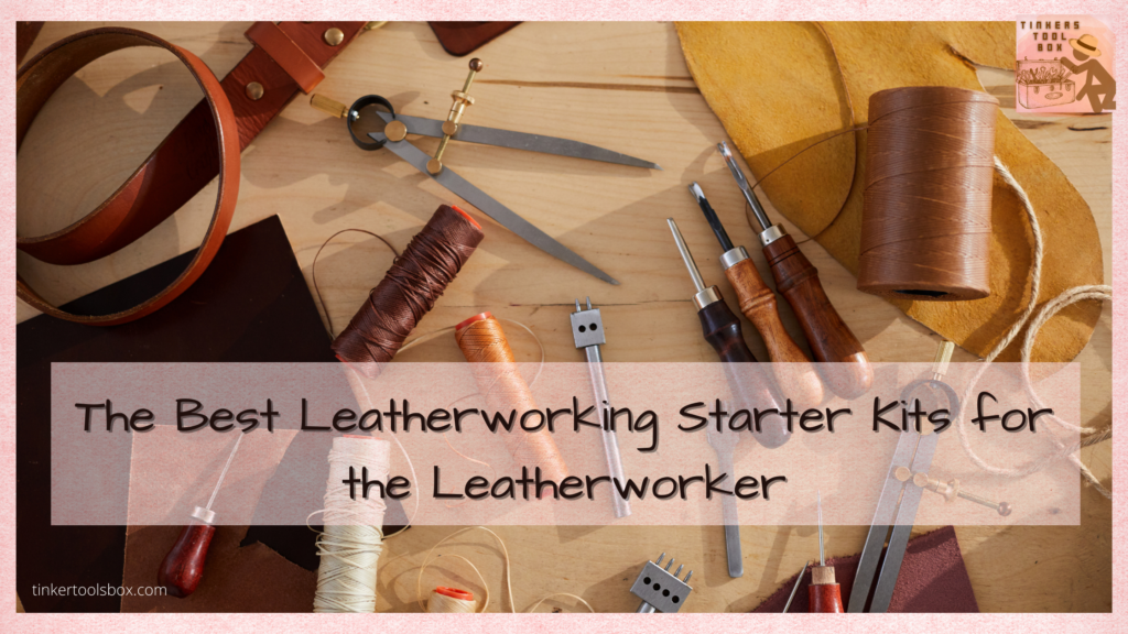 The Best Leatherworking Starter Kits For The Leatherworker Tinkers